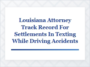How Louisiana Attorneys Settle Texting-and-Driving Cases