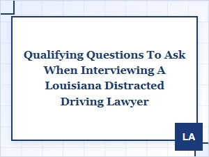 Qualifying Questions for a Louisiana Distracted Driving Attorney