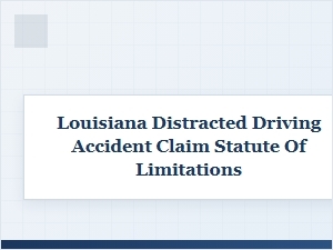 Louisiana Distracted Driving Accident Compensation Deadlines