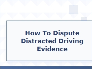 Defense Strategies for Disputing Distracted Driving Evidence