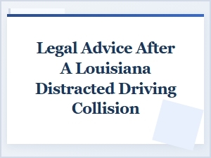 Get Legal Guidance After a Louisiana Distracted Driving Accident