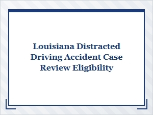 Eligibility Review for Louisiana Distracted Driving Cases
