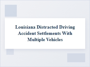 Louisiana Settlements for Distracted Driving Collisions